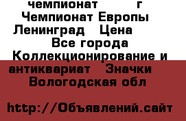 11.1) чемпионат : 1970 г - Чемпионат Европы - Ленинград › Цена ­ 99 - Все города Коллекционирование и антиквариат » Значки   . Вологодская обл.